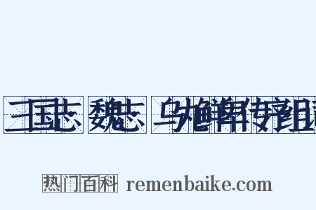 三国志·魏志·乌丸鲜卑传序组词是什么意思的图片